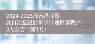 2024-2025海南昌江黎族自治县银龄讲学计划招募教师3人公告（第1号）