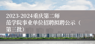 2023-2024重庆第二师范学院事业单位招聘拟聘公示（第三批）