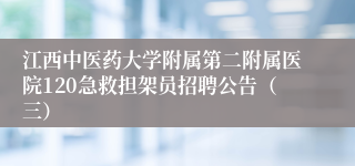 江西中医药大学附属第二附属医院120急救担架员招聘公告（三）