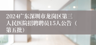 2024广东深圳市龙岗区第三人民医院招聘聘员15人公告（第五批）