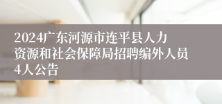 2024广东河源市连平县人力资源和社会保障局招聘编外人员4人公告