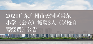 2021广东广州市天河区棠东小学（公立）诚聘3人（学校自筹经费）公告