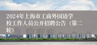 2024年上海市工商外国语学校工作人员公开招聘公告（第二轮）