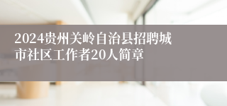 2024贵州关岭自治县招聘城市社区工作者20人简章