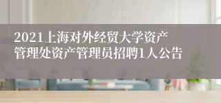 2021上海对外经贸大学资产管理处资产管理员招聘1人公告