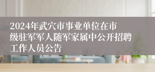 2024年武穴市事业单位在市级驻军军人随军家属中公开招聘工作人员公告