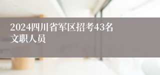 2024四川省军区招考43名文职人员