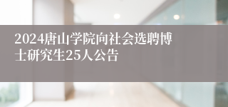 2024唐山学院向社会选聘博士研究生25人公告