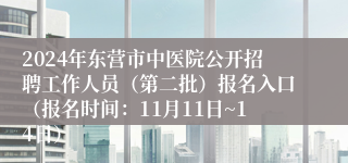 2024年东营市中医院公开招聘工作人员（第二批）报名入口（报名时间：11月11日~14日）