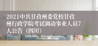 2021中共甘孜州委党校甘孜州行政学院考试调动事业人员7人公告（四川）