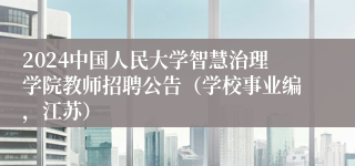 2024中国人民大学智慧治理学院教师招聘公告（学校事业编，江苏）