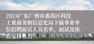 2024广东广州市番禺区科技工业商务和信息化局下属事业单位招聘面试人员名单、面试及体检安排公告