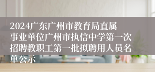 2024广东广州市教育局直属事业单位广州市执信中学第一次招聘教职工第一批拟聘用人员名单公示