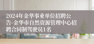 2024年金华事业单位招聘公告-金华市自然资源管理中心招聘合同制驾驶员1名