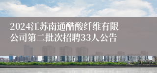 2024江苏南通醋酸纤维有限公司第二批次招聘33人公告