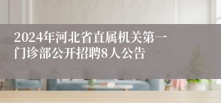 2024年河北省直属机关第一门诊部公开招聘8人公告