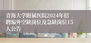 青海大学附属医院2024年招聘编外空缺岗位及急缺岗位15人公告