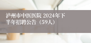 泸州市中医医院 2024年下半年招聘公告（59人）