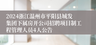 2024浙江温州市平阳县城发集团下属房开公司招聘项目制工程管理人员4人公告