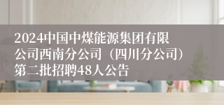 2024中国中煤能源集团有限公司西南分公司（四川分公司）第二批招聘48人公告