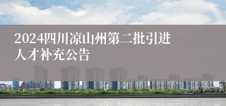 2024四川凉山州第二批引进人才补充公告