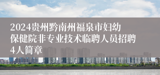 2024贵州黔南州福泉市妇幼保健院非专业技术临聘人员招聘4人简章