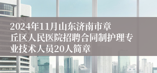 2024年11月山东济南市章丘区人民医院招聘合同制护理专业技术人员20人简章