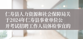 仁寿县人力资源和社会保障局关于2024年仁寿县事业单位公开考试招聘工作人员体检事宜的公告