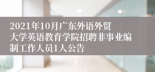 2021年10月广东外语外贸大学英语教育学院招聘非事业编制工作人员1人公告