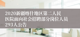 2020新疆喀什地区第二人民医院面向社会招聘部分岗位人员293人公告