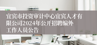 宜宾市投资审计中心宜宾人才有限公司2024年公开招聘编外工作人员公告