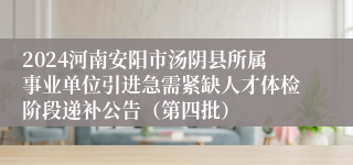 2024河南安阳市汤阴县所属事业单位引进急需紧缺人才体检阶段递补公告（第四批）