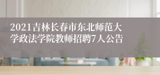 2021吉林长春市东北师范大学政法学院教师招聘7人公告