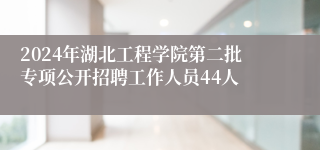 2024年湖北工程学院第二批专项公开招聘工作人员44人