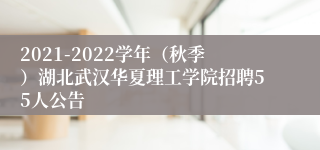 2021-2022学年（秋季）湖北武汉华夏理工学院招聘55人公告