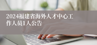 2024福建省海外人才中心工作人员1人公告