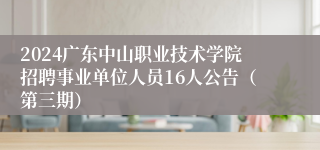 2024广东中山职业技术学院招聘事业单位人员16人公告（第三期）