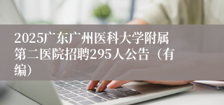 2025广东广州医科大学附属第二医院招聘295人公告（有编）