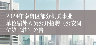 2024年奉贤区部分机关事业单位编外人员公开招聘（公安岗位第二轮）公告