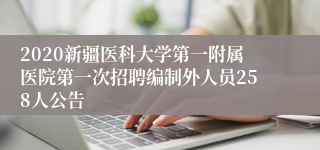 2020新疆医科大学第一附属医院第一次招聘编制外人员258人公告