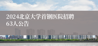 2024北京大学首钢医院招聘63人公告