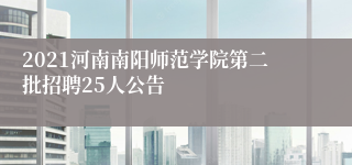 2021河南南阳师范学院第二批招聘25人公告