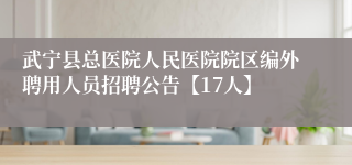 武宁县总医院人民医院院区编外聘用人员招聘公告【17人】