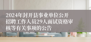 2024年封开县事业单位公开招聘工作人员29人面试资格审核等有关事项的公告