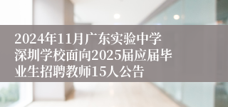 2024年11月广东实验中学深圳学校面向2025届应届毕业生招聘教师15人公告