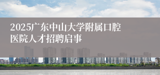 2025广东中山大学附属口腔医院人才招聘启事