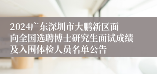 2024广东深圳市大鹏新区面向全国选聘博士研究生面试成绩及入围体检人员名单公告