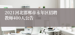 2021河北邯郸市永年区招聘教师400人公告