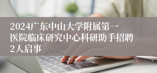 2024广东中山大学附属第一医院临床研究中心科研助手招聘2人启事