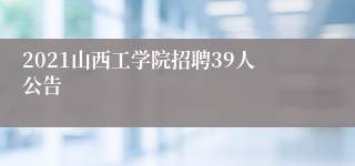 2021山西工学院招聘39人公告